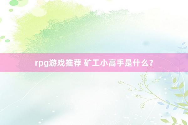 rpg游戏推荐 矿工小高手是什么？